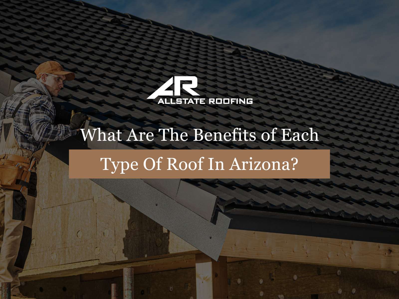 What are The Benefits of Each Type of Roof in Arizona?