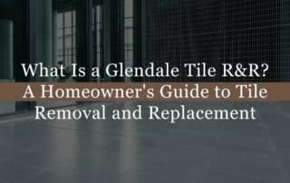 What Is a Glendale Tile R&R? A Homeowner's Guide to Tile Removal and Replacement
