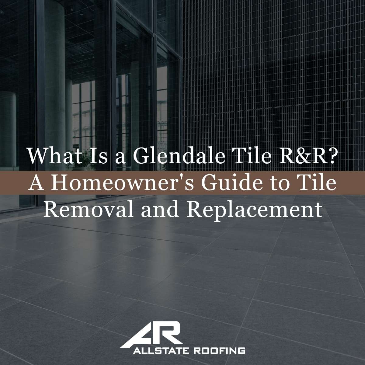 What Is a Glendale Tile R&R? A Homeowner's Guide to Tile Removal and Replacement
