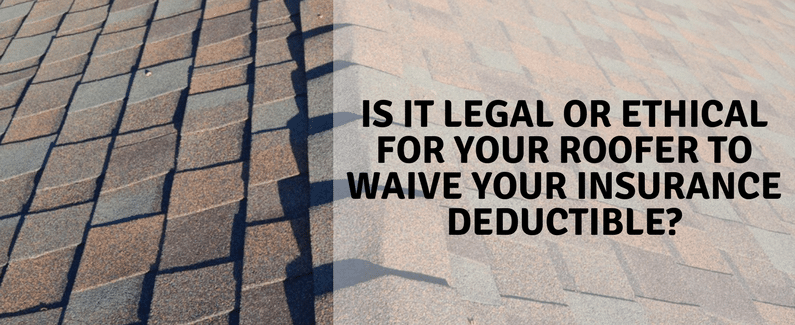 Is It Legal or Ethical for Your Roofer to Waive Your Insurance Deductible?