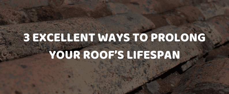 Excellent Ways to Prolong Your Roof’s Lifespan