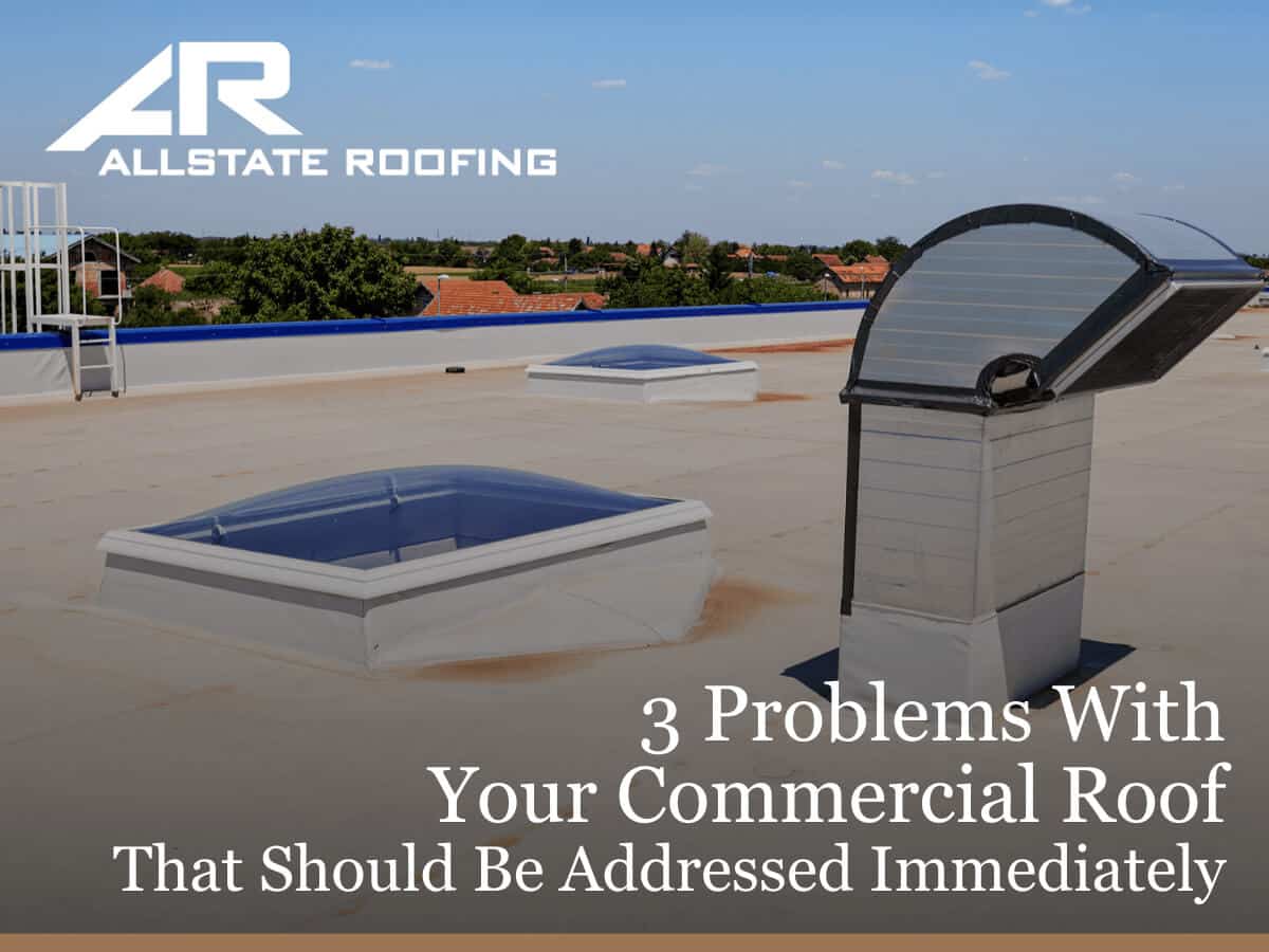 3 Problems With Your Commercial Roof That Should Be Addressed Immediately