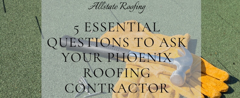 5 Essential Questions to ask your Phx Roofing Contractor