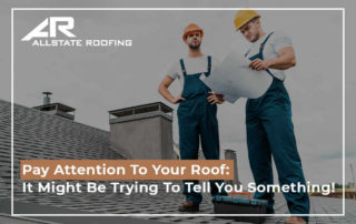 Pay Attention To Your Roof: It Might Be Trying To Tell You Something!