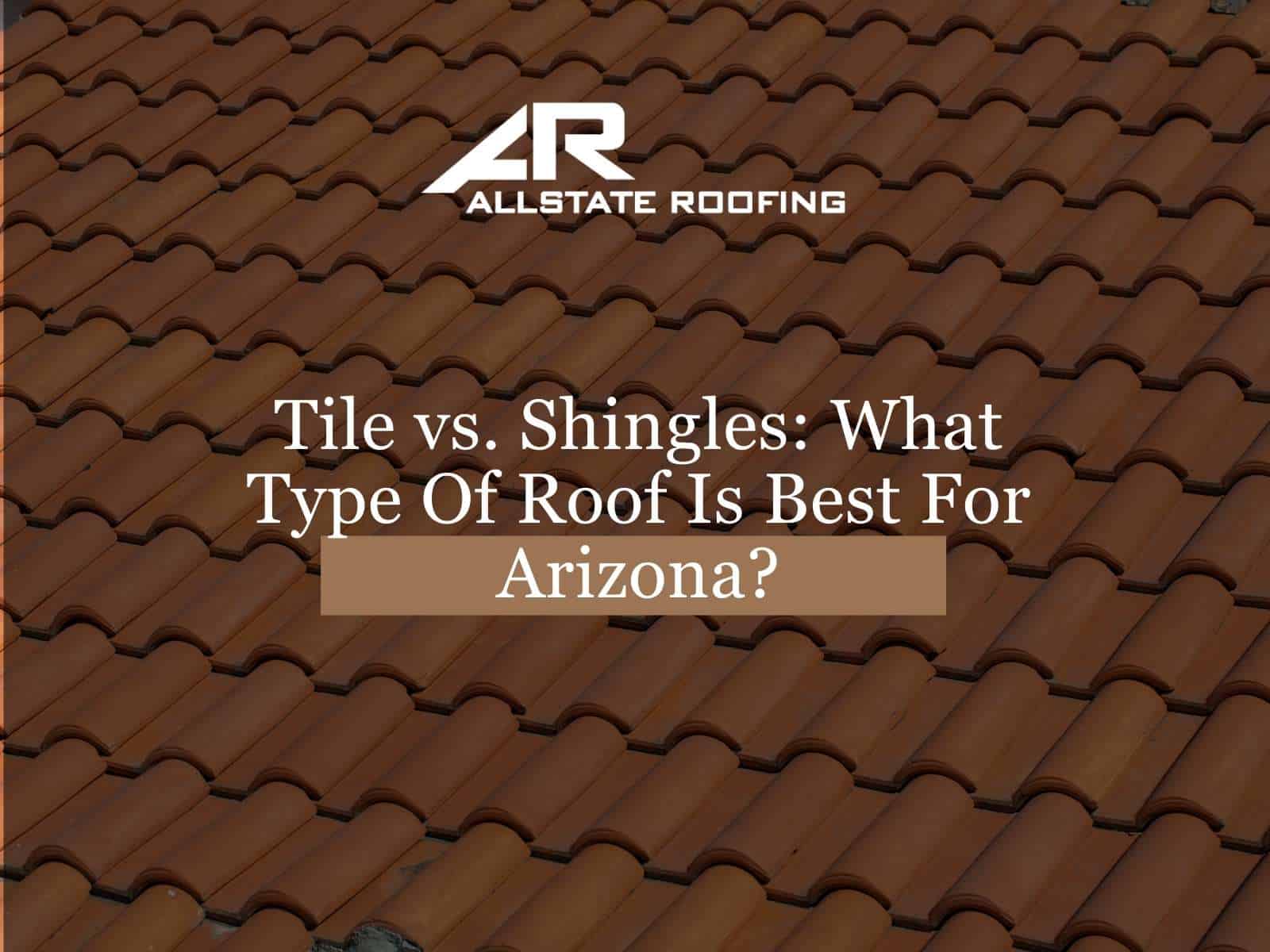 Tile vs. Shingles What Type Of Roof Is Best For Arizona