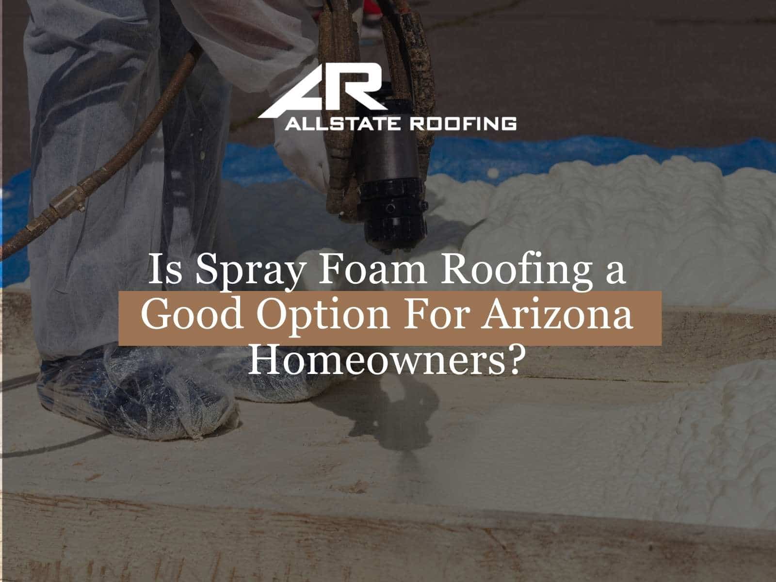 Is Spray Foam Roofing a Good Option For Arizona Homeowners