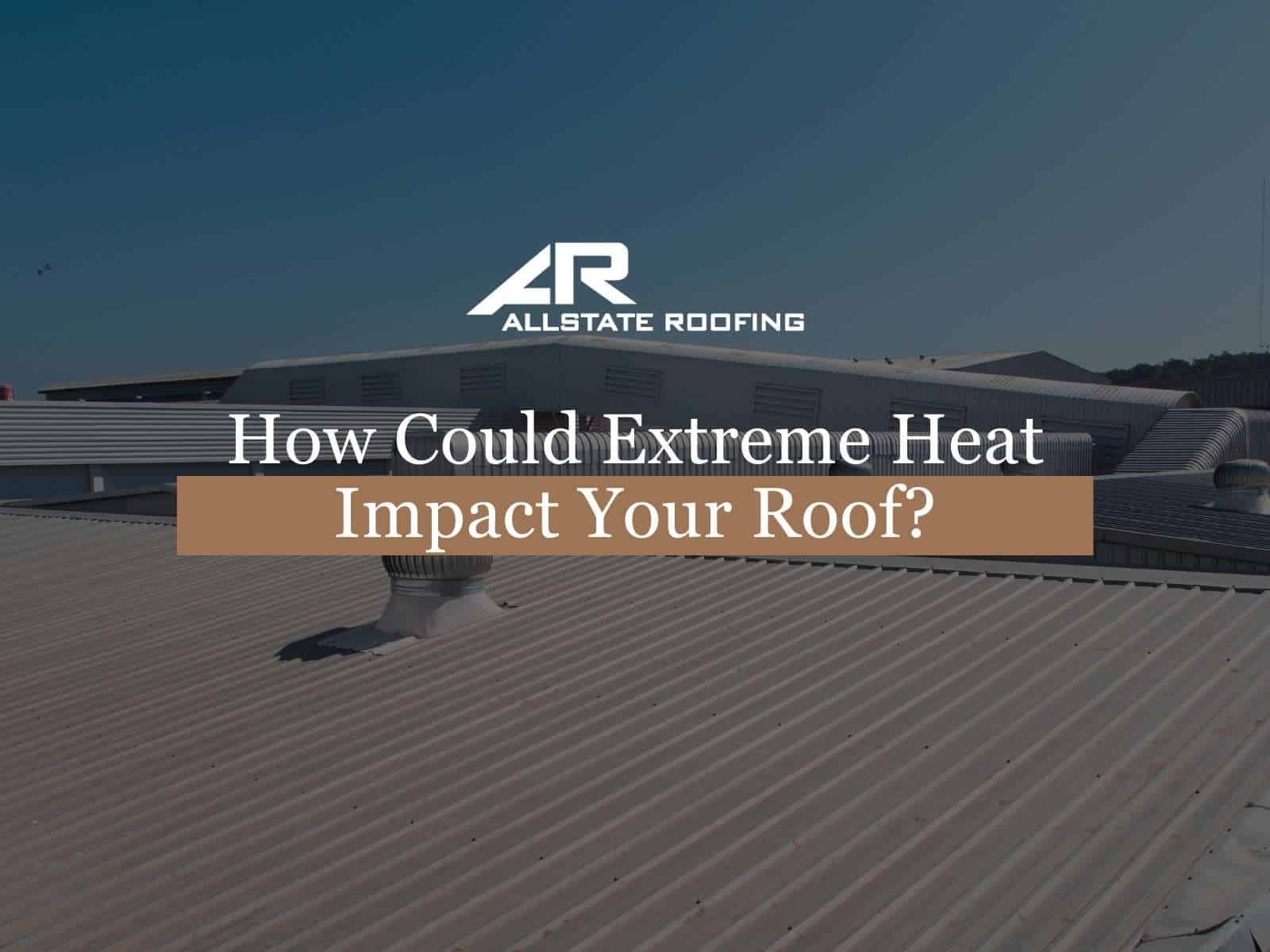 How Could Extreme Heat Impact Your Roof