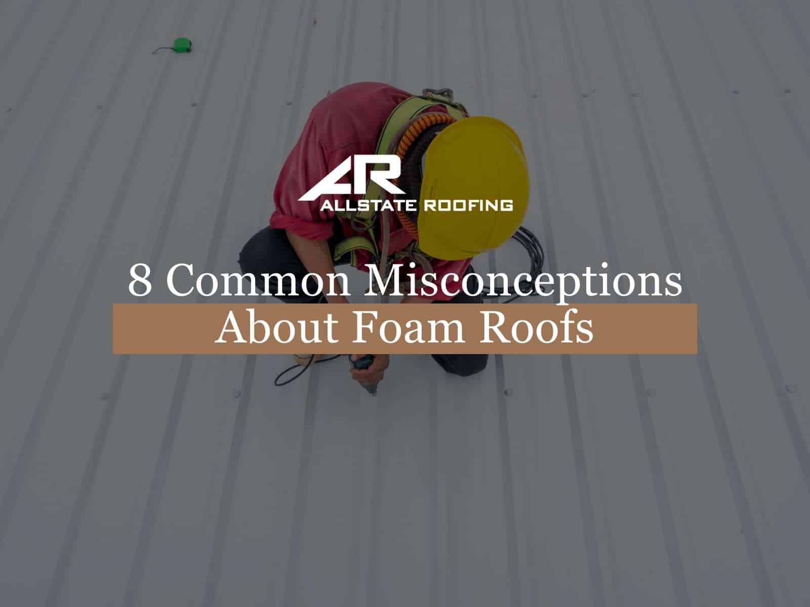 8 Common Misconceptions About Foam Roofs