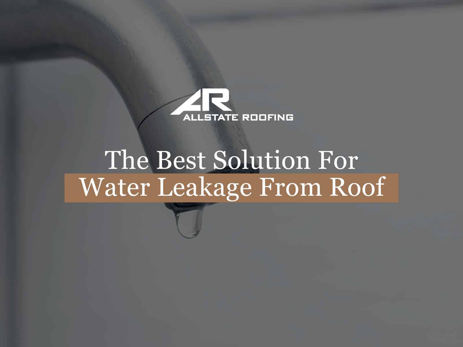 The Best Solution For Water Leakage From Roof