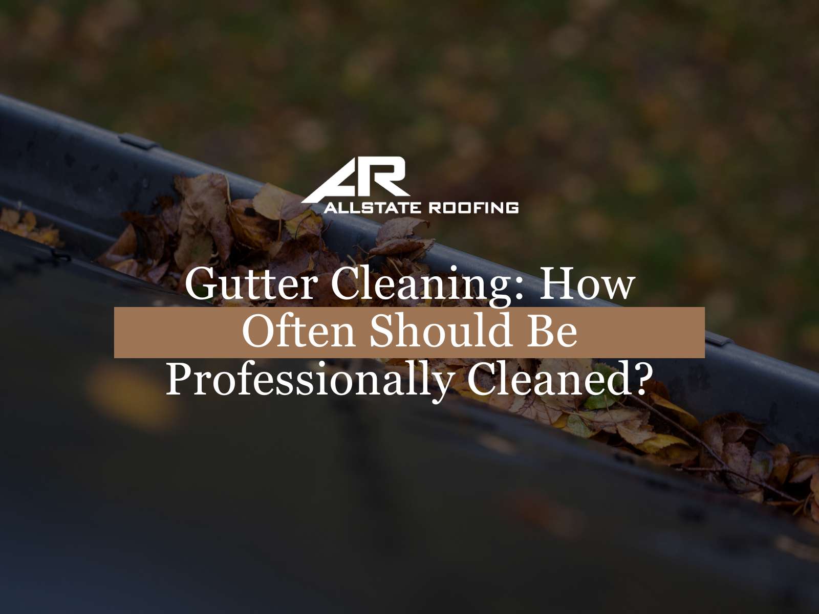 What Is Included In Gutter Cleaning & How Frequently Should Be Cleaned